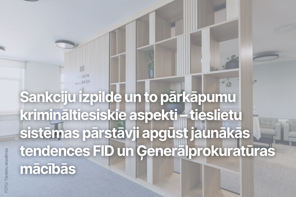 Sankciju izpilde un to pārkāpumu krimināltiesiskie aspekti – tieslietu sistēmas pārstāvji apgūst jaunākās tendences FID un Ģenerālprokuratūras mācībās
